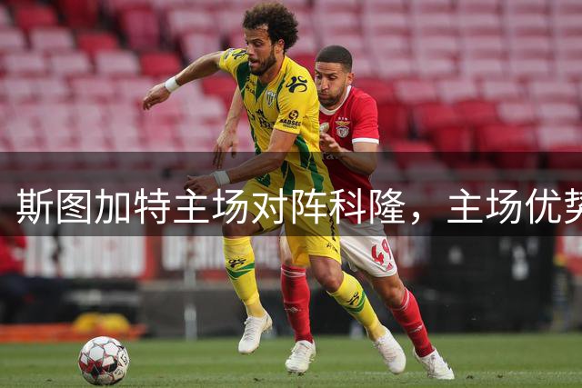 斯图加特主场对阵科隆，主场优势与防守隐患并存